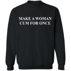 Make a woman cum for once shirt $19.95 redirect12202021221231 4