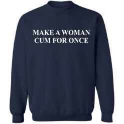 Make a woman cum for once shirt $19.95 redirect12202021221231 5