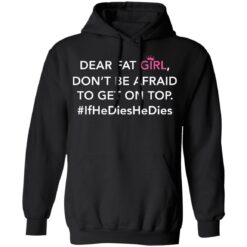 Dear fat girl don't be afraid to get on top if he dies he dies shirt $19.95 redirect12212021021214 2
