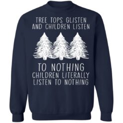 Tree tops glisten and children listen to nothing children shirt $19.95