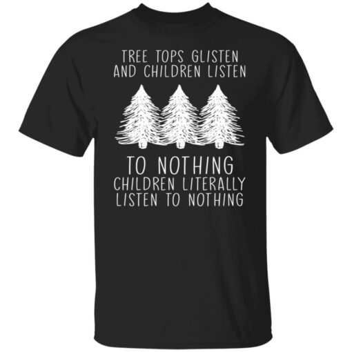 Tree tops glisten and children listen to nothing children shirt $19.95