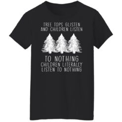 Tree tops glisten and children listen to nothing children shirt $19.95