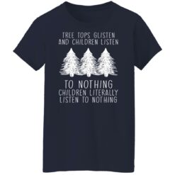 Tree tops glisten and children listen to nothing children shirt $19.95