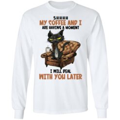 Black cat shhh my coffee and i are having a moment shirt $19.95