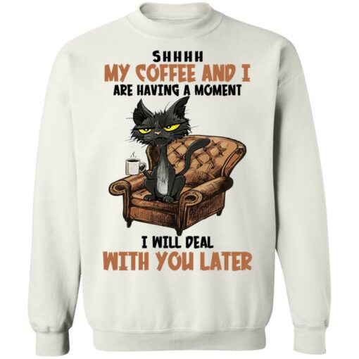 Black cat shhh my coffee and i are having a moment shirt $19.95