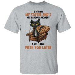 Black cat shhh my coffee and i are having a moment shirt $19.95