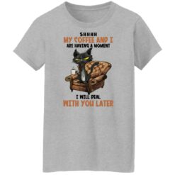 Black cat shhh my coffee and i are having a moment shirt $19.95