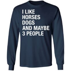 I like horses dogs and maybe 3 people shirt $19.95