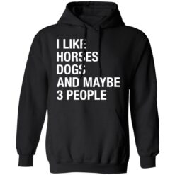 I like horses dogs and maybe 3 people shirt $19.95