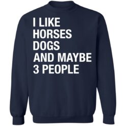 I like horses dogs and maybe 3 people shirt $19.95 redirect12222021001224 5
