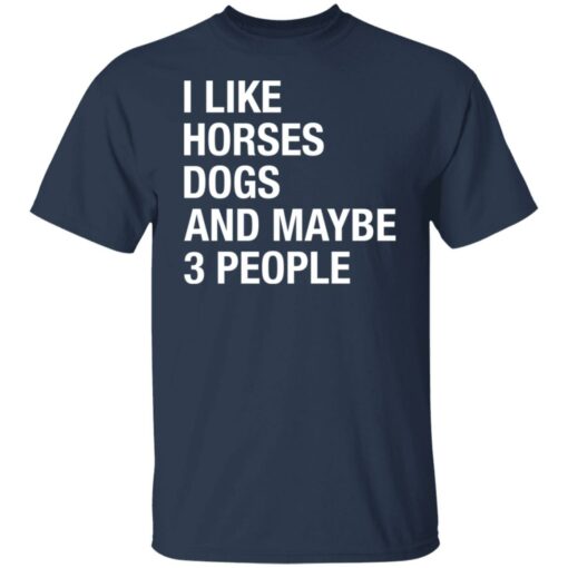I like horses dogs and maybe 3 people shirt $19.95 redirect12222021001224 7