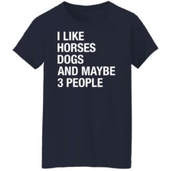 I like horses dogs and maybe 3 people shirt $19.95 redirect12222021001224 9