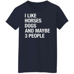 I like horses dogs and maybe 3 people shirt $19.95
