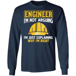 Engineer i'm not arguing i'm just explaining why im right shirt $19.95