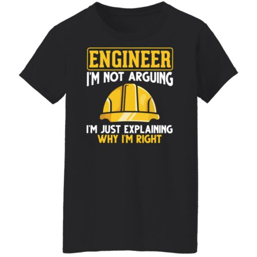 Engineer i'm not arguing i'm just explaining why im right shirt $19.95