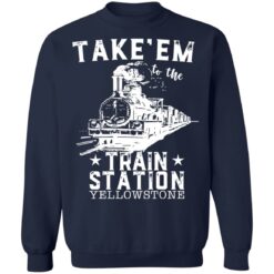 Take em to the train station yellowstone shirt $19.95