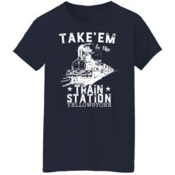 Take em to the train station yellowstone shirt $19.95