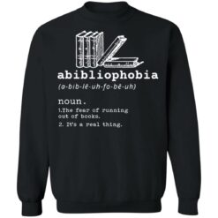 Abibliophobia noun the fear of running out of books it’s a real thing shirt $19.95