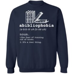 Abibliophobia noun the fear of running out of books it’s a real thing shirt $19.95