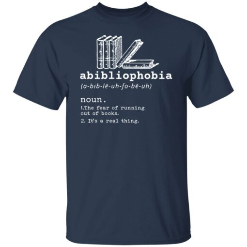 Abibliophobia noun the fear of running out of books it’s a real thing shirt $19.95