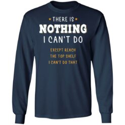 There is nothing i can’t do except reach the top shelf shirt $19.95 redirect12232021221238 1