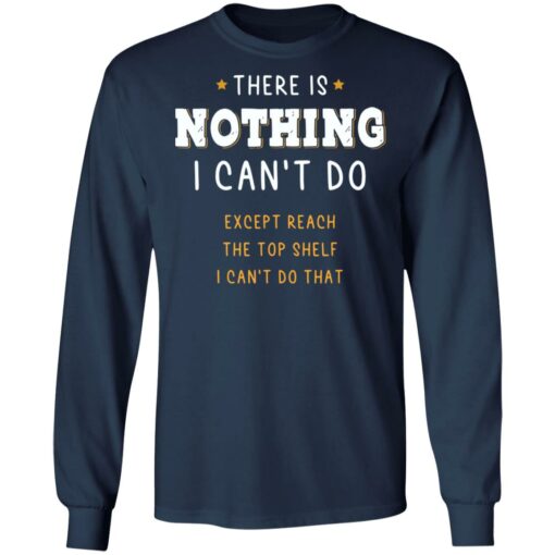 There is nothing i can’t do except reach the top shelf shirt $19.95