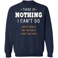 There is nothing i can’t do except reach the top shelf shirt $19.95