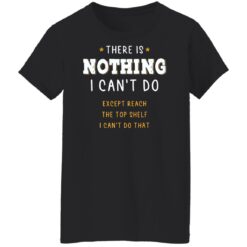 There is nothing i can’t do except reach the top shelf shirt $19.95 redirect12232021221238 8