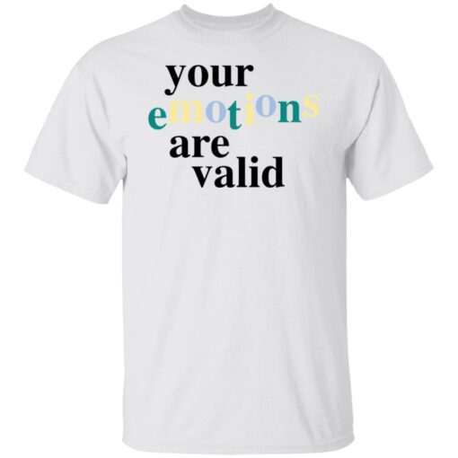 Your emotions are valid shirt $19.95