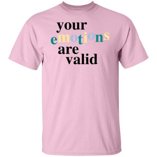 Your emotions are valid shirt $19.95