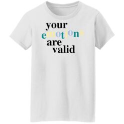 Your emotions are valid shirt $19.95