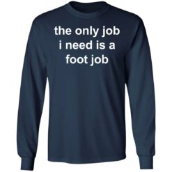 The only job I need is a foot job shirt $19.95