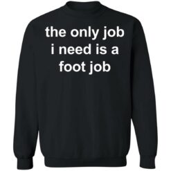 The only job I need is a foot job shirt $19.95 redirect12272021191207 4