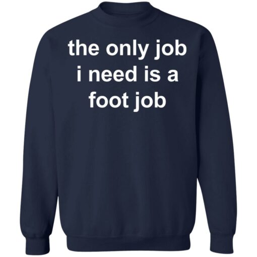 The only job I need is a foot job shirt $19.95