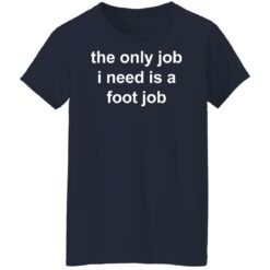 The only job I need is a foot job shirt $19.95 redirect12272021191207 9