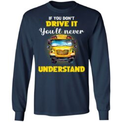 If you don't drive it you'll never understand school bus shirt $19.95