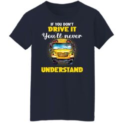 If you don't drive it you'll never understand school bus shirt $19.95