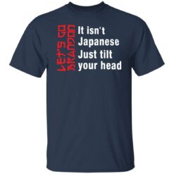 It isn't Japanese just tilt your head shirt $19.95