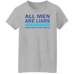 All men are liars and that's the truth shirt All men are liars and that's the truth shirt $19.95