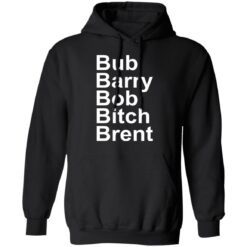 Bub Barry Bob Bitch Brent shirt $19.95