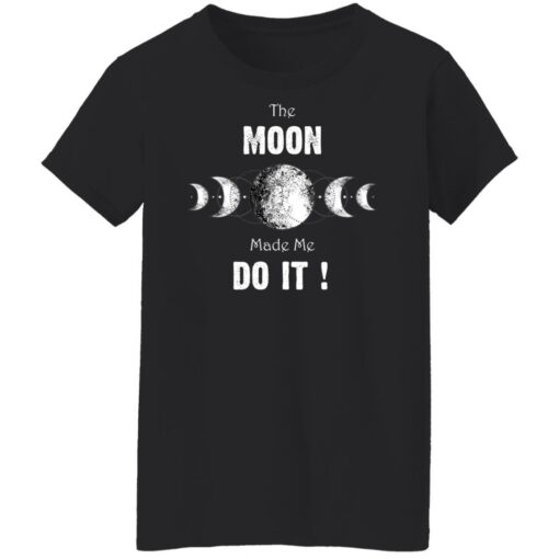 The moon made me do it shirt $19.95