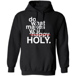 Do what makes you happy holy shirt $19.95