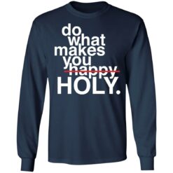 Do what makes you happy holy shirt $19.95