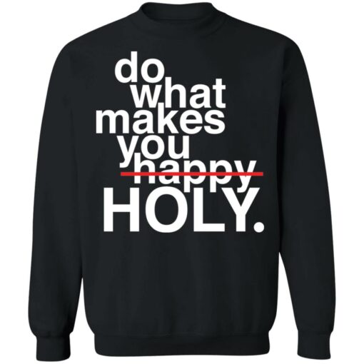 Do what makes you happy holy shirt $19.95