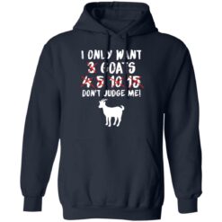 I only want 3 goats 4 5 10 15 don’t judge me shirt $19.95