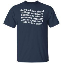 Don’t ask me about college or drivers licenses shirt $19.95