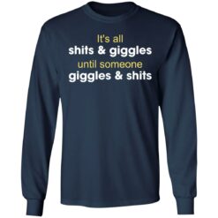 It's all shits and giggles until someone giggles and shits shirt $19.95