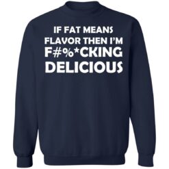 If fat means flavor then i'm f*cking delicious shirt $19.95