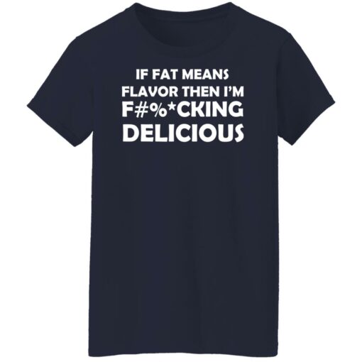 If fat means flavor then i'm f*cking delicious shirt $19.95