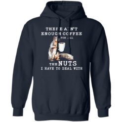 Squirrel there ain’t enough coffee for all the nuts shirt $19.95